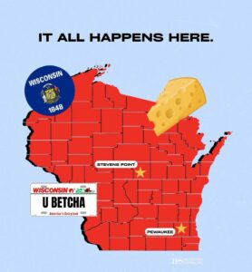 Map of Wisconsin in red with county outlines, a large cheese wedge, and three labeled points: Stevens Point, Pewaukee, and U Betcha license plate; caption 'It all happens here.'